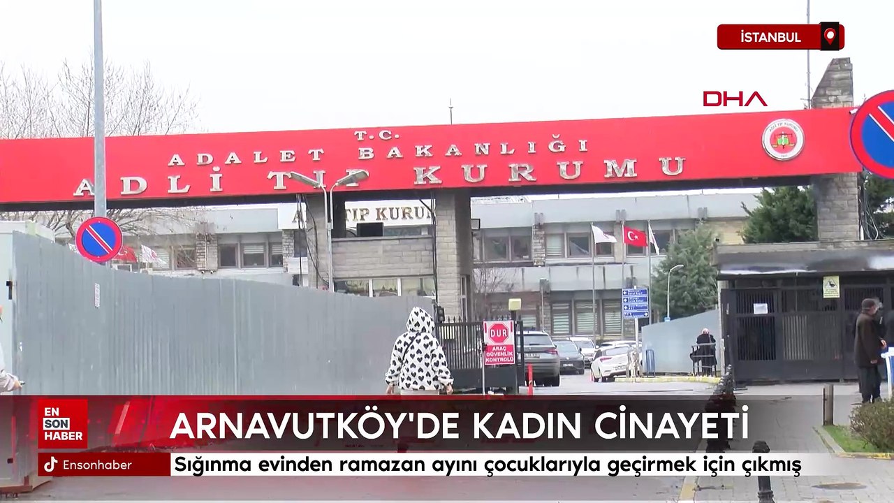 Arnavutköy'deki kadın cinayeti: Sığınma evinden ramazan ayını çocuklarıyla geçirmek için çıkmış
