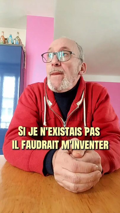Si je n'existais pas il faudrait m'inventer