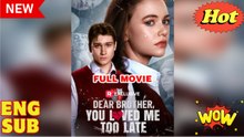 Dear Brother, You Loved Me Too Late FULL DRAMA 2026