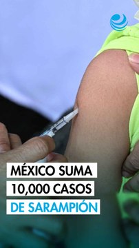 México supera los 10,000 casos de sarampión: ¿Cuáles son los estados con más contagios y muertes?