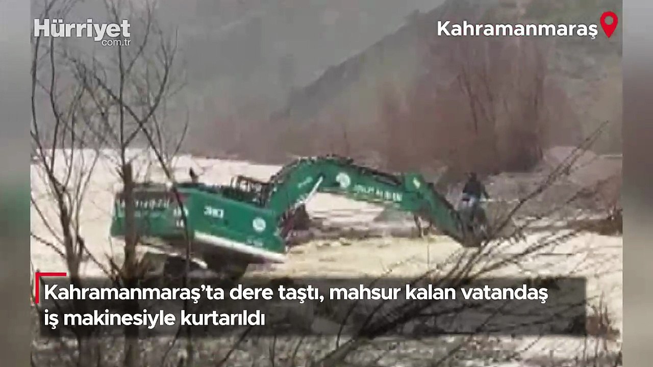 Kahramanmaraş’ta dere taştı, mahsur kalan vatandaş iş makinesiyle kurtarıldı