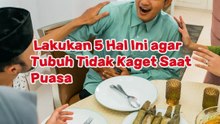Lakukan 5 Hal Ini agar Tubuh Tidak Kaget Saat Puasa