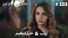 عشق بی حد و مرز -#103 خلیل ابراهیم & زینب