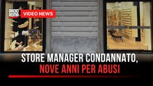 Store manager condannato, nove anni per abusi