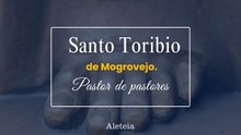 Santo Toribio de Mogrovejo. Pastor de pastores.
