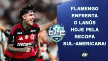 É HOJE! FLAMENGO ENCARA O LANÚS NA ARGENTINA PELA RECOPA; CORINTHIANS TAMBÉM  EM CAMPO | BATE-PRONTO