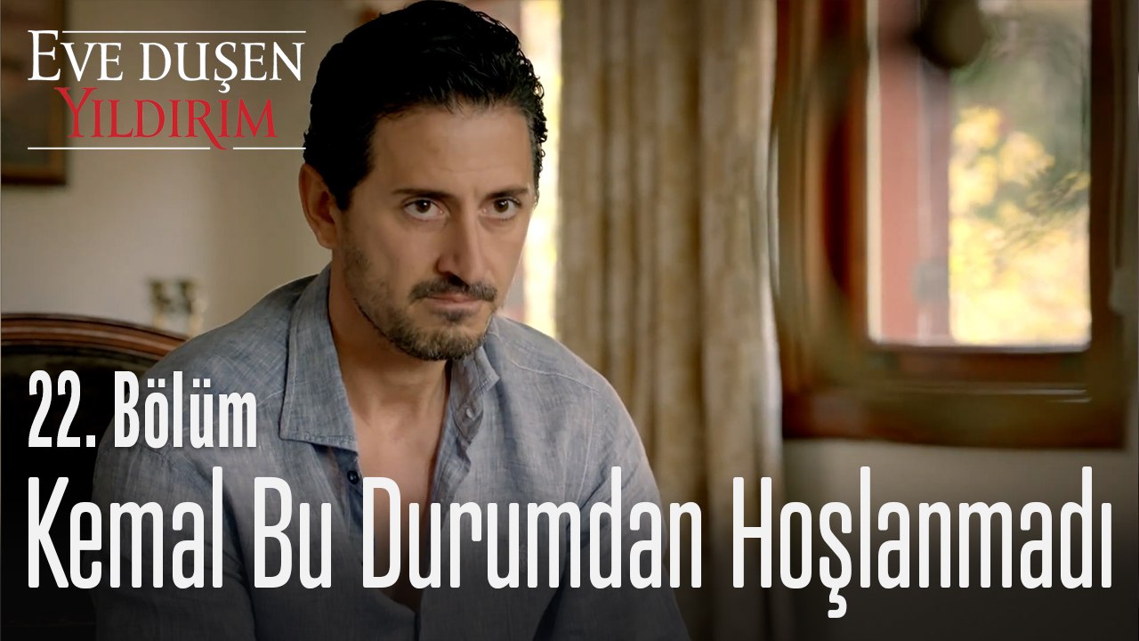 Kemal Bu Durumdan Hoşlanmadı - Eve Düşen Yıldırım 22. Bölüm