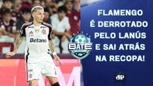 FLAMENGO PERDE PRO LANÚS; FILIPE LUÍS FOI MAL EM FALA SOBRE VINI?; CORINTHIANS VENCE | BATE-PRONTO