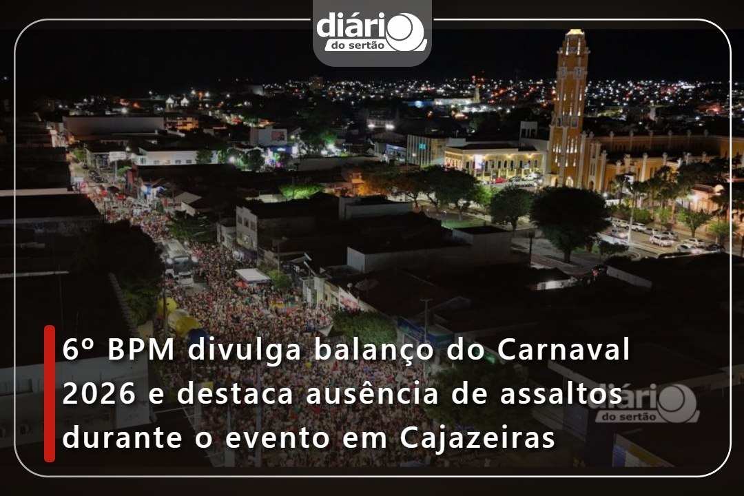 6º BPM divulga balanço do Carnaval 2026 e destaca ausência de assaltos durante o evento em Cajazeiras