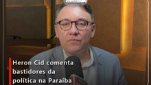 Heron Cid comenta bastidores da política na Paraíba
