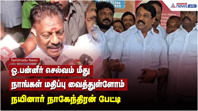 ஓ.பன்னீர் செல்வம் மீது நாங்கள் மதிப்பு வைத்துள்ளோம் - நயினார் நாகேந்திரன் பேட்டி