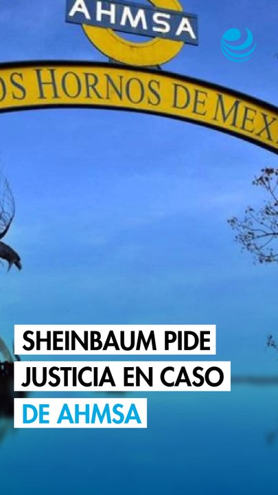 Sheinbaum pide justicia para trabajadores y reactivación de Altos Hornos de México