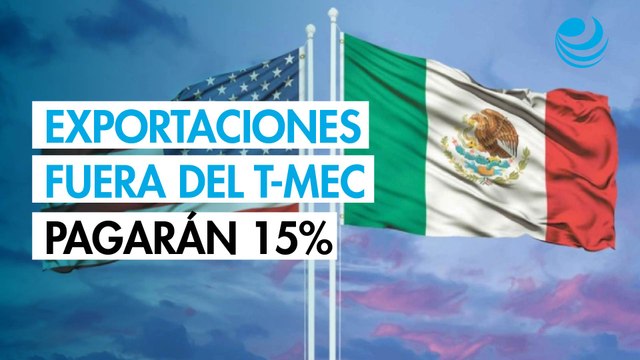 Tras anulación de aranceles por fentanilo, exportaciones de México a EU fuera del T-MEC pagarán 15%