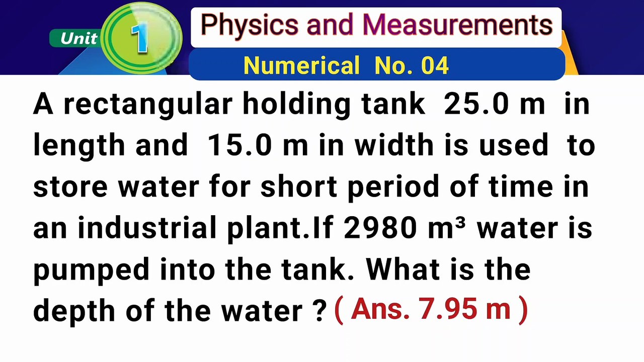 A rectangular holding tank 25 m in length and 15 m in width is used to store water for short period of time in an industrial plant. If 2980 m ^ 3 water is pumped into the tank. What is the depth of the water ?