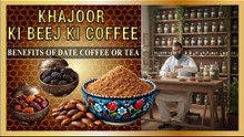 Khajoor Ki Beej Ki Coffee Chai  Benefits of Date Coffee or Tea
