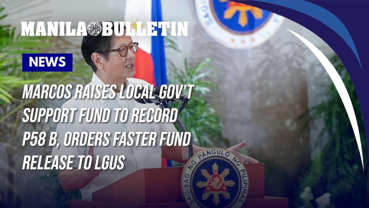 Marcos raises local gov't support fund to record P58 B, orders faster fund release to LGUs