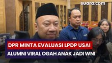 DPR Minta Evaluasi LPDP Usai Alumni Viral Ogah Anak Jadi WNI