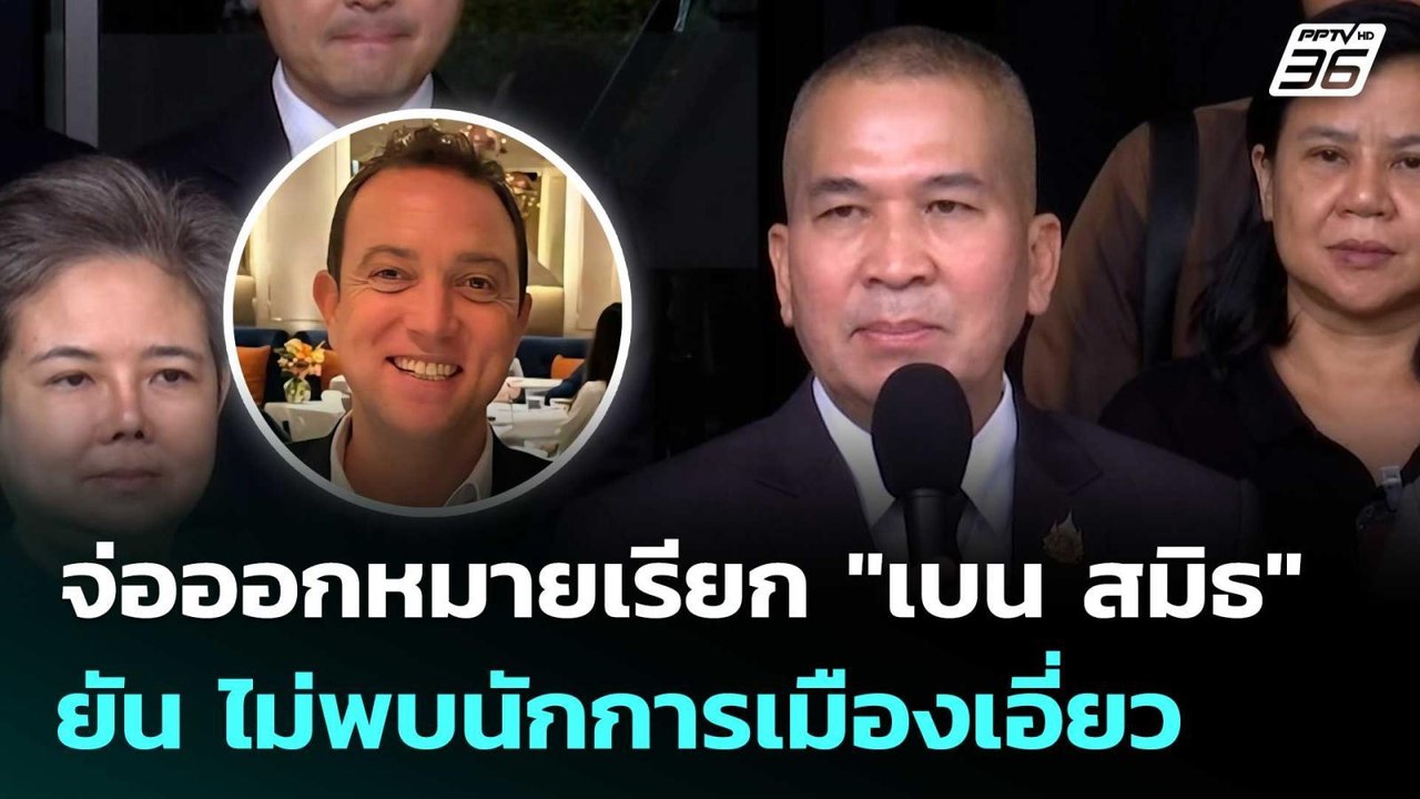"รุทธพล" จ่อออกหมายเรียก "เบน สมิธ" ยัน ไม่พบนั...