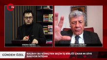 Mustafa Balbay ile Ankara kulisleri! İktidar seçim iş birliği çıkar mı diye bakıyor...