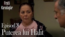 Puterea lui Halit-Fratii Episod 8