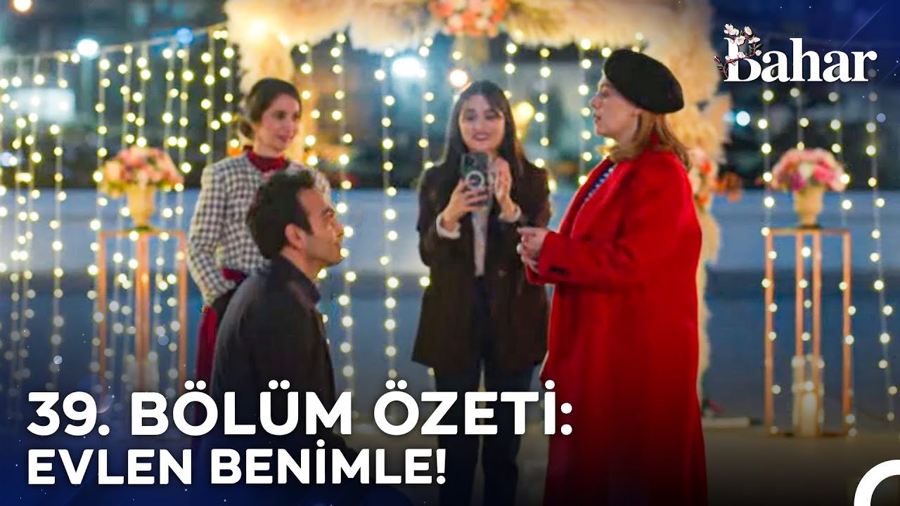 39. BÖLÜM ÖZETİ: EVLEN BENİMLE! - Bahar