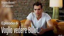 Voglio vedere Bulut.-Ingredienti D'amore Episodio 6