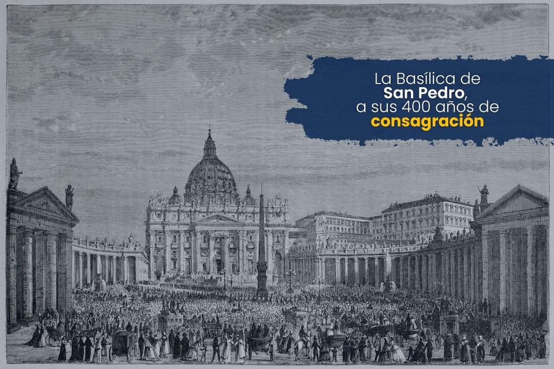 La Basílica de San Pedro a sus 400 años de consagración