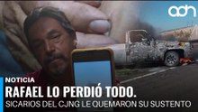 Sicarios del CJNG le quemaron su único sustento. Rafael lo perdió todo.
