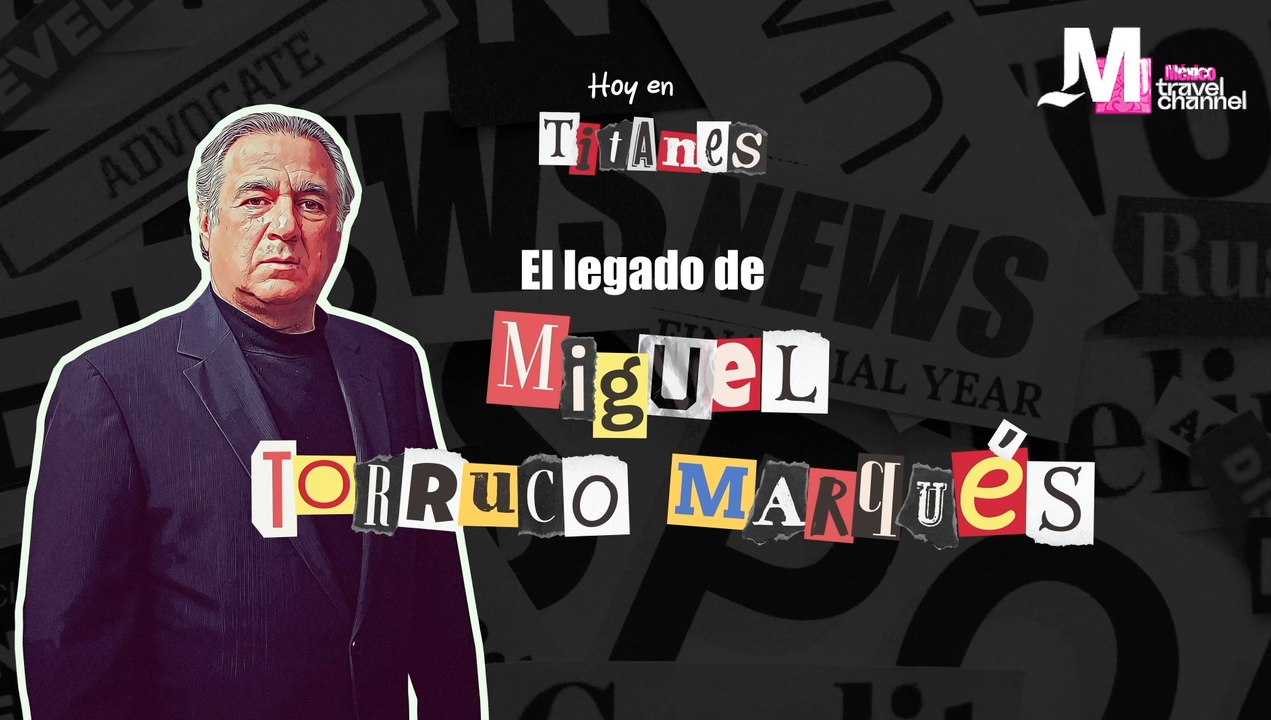 MTC_pg01T1Titanes: El legado de Miguel Torruco Marqués