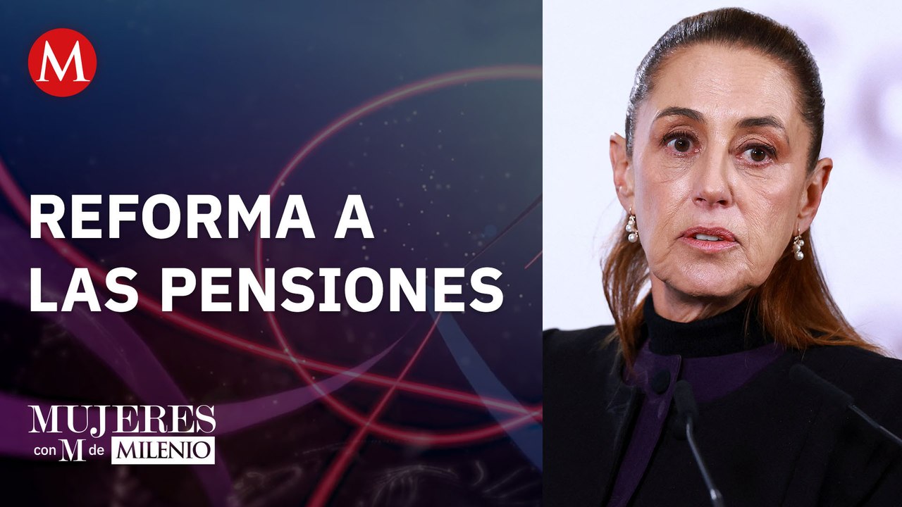 Reforma a las pensiones | Mujeres con M de Milenio