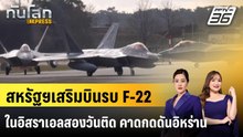 สหรัฐฯเสริมบินรบ F-22 ในอิสราเอลสองวันติด คาดกดดันอิหร่าน |ทันโลก EXPRESS | 26 ก.พ. 69