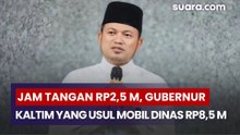 Jam Tangan Rp2,5 Miliar, Segini Gaji Gubernur Kaltim yang Usul Mobil Dinas Rp8,5 M