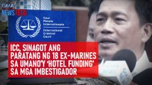 ICC, sinagot ang paratang ng 18 ex-marines sa umano’y ‘hotel funding’ sa mga imbestigador | GMA Integrated Newsfeed
