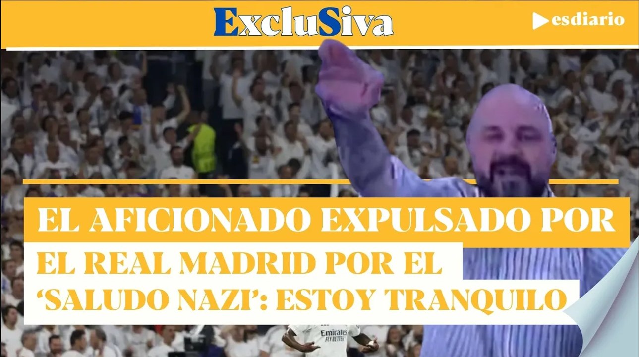 #EXCLUSIVA Habla el aficionado del Real Madrid, expulsado por el saludo 'naz1': "Estoy tranquilo"