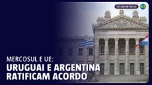 Uruguai e Argentina ratificam acordo Mercosul-UE