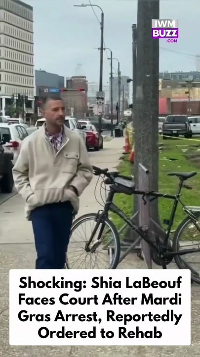 Hollywood actor Shia LaBeouf faces court a week after new orleans mardi gras arrest