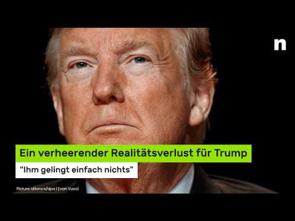 Ein verheerender Realitätsverlust - 'Ihm gelingt einfach nichts'