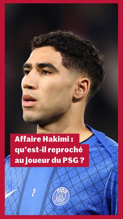 Affaire Hakimi : qu'est-il reproché au joueur du PSG ?
