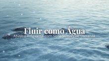 Fluir como Água | Música Relaxante com Sons Suaves de Corrente