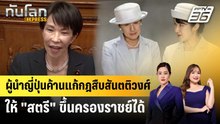 ผู้นำญี่ปุ่นค้านแก้กฎสืบสันตติวงศ์ให้ "สตรี" ขึ้นครองราชย์ได้ | ทันโลก EXPRESS | 28 ก.พ. 69