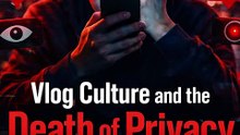 Vlog Culture and the Death of Privacy | The Truth We Ignore