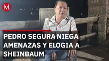 “Yo no amenacé a nadie”, aclara Pedro Segura; dirige elogios a Claudia Sheinbaum