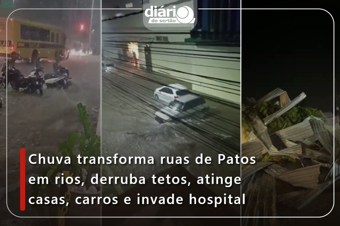 Chuva transforma ruas de Patos em rios, derruba tetos, atinge casas, carros e invade hospital