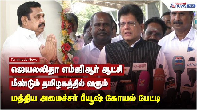 ஜெயலலிதா எம்ஜிஆர் ஆட்சி மீண்டும் தமிழகத்தில் வரும் - மத்திய அமைச்சர் பீயூஷ் கோயல் பேட்டி