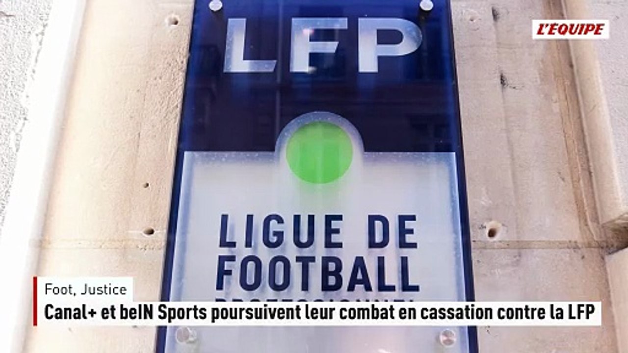 Canal+ et beIN Sports poursuivent leur combat en cassation contre la LFP - Foot - Justice