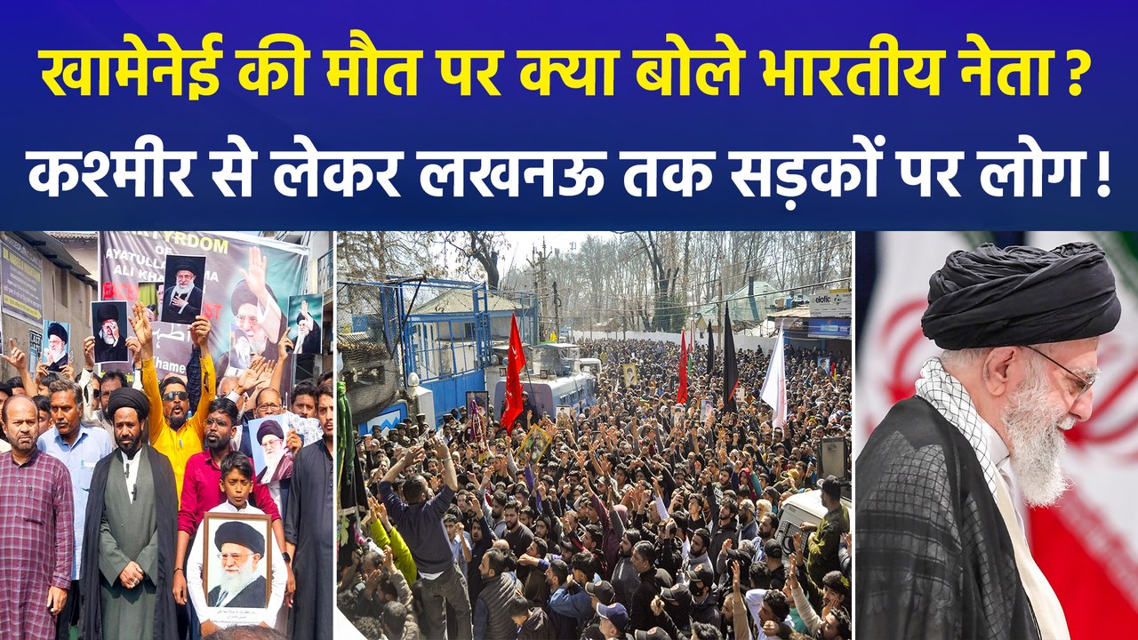 ईरान के सुप्रीम लीडर खामेनेई की मौत पर क्या बोले भारतीय नेता?, कश्मीर से लेकर लखनऊ तक सड़कों पर उतरे लोग