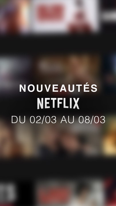 Tu vas regarder quoi cette semaine ? Voici les nouveautés Netflix du 02/03 au 08/03 !