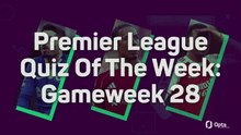 Premier League Quiz Of The Week: Gameweek 28