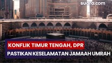 Konflik Timur Tengah Memanas, DPR Minta Travel Pastikan Keselamatan Jamaah Umrah