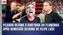 PILHADO DETONA O FLAMENGO após DEMISSÃO DE FILIPE LUÍS: "INGRATIDÃO e SACANAGEM!!!"